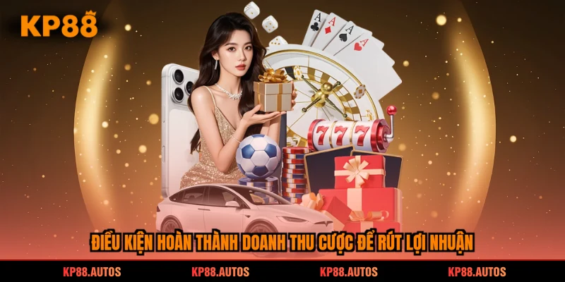 Điều kiện hoàn thành doanh thu cược để rút lợi nhuận