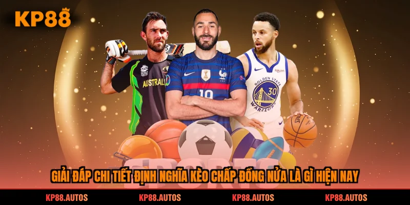 Giải đáp chi tiết định nghĩa kèo chấp đồng nửa là gì hiện nay