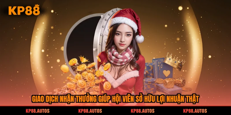 Giao dịch nhận thưởng giúp hội viên sở hữu lợi nhuận thật