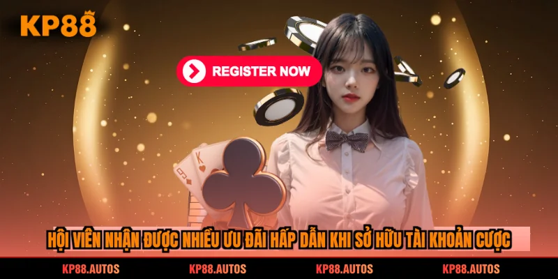 Hội viên nhận được nhiều ưu đãi hấp dẫn khi sở hữu tài khoản cược