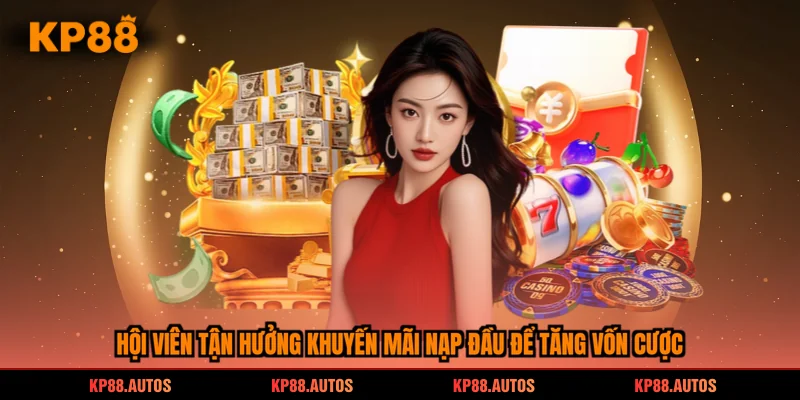 Hội viên tận hưởng khuyến mãi nạp đầu để tăng vốn cược