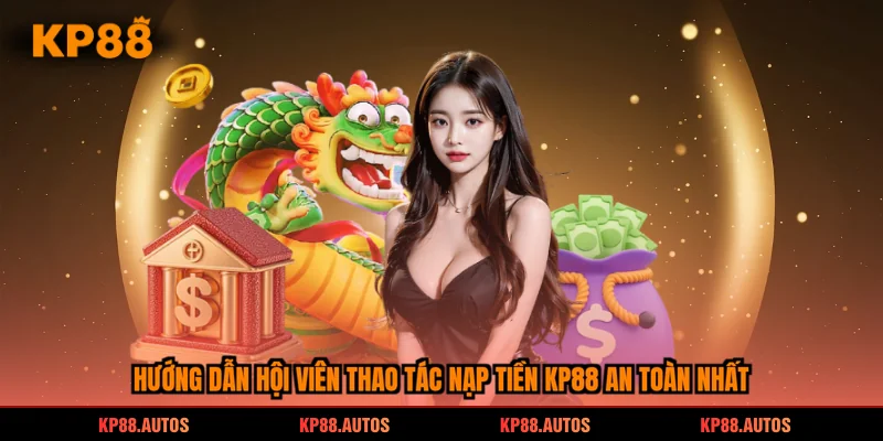 Hướng dẫn hội viên thao tác nạp tiền kp88 an toàn nhất
