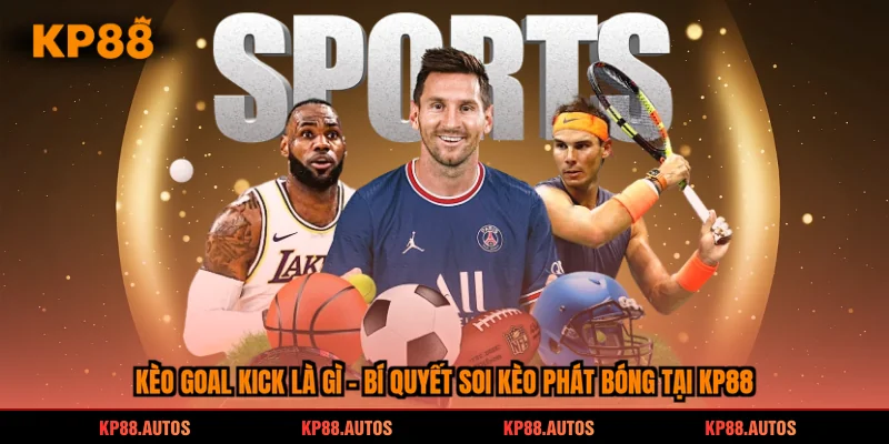 kèo goal kick là gì