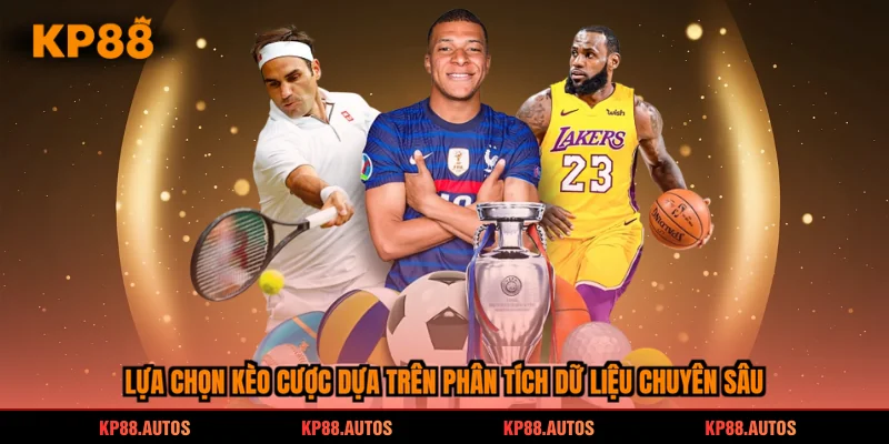 Lựa chọn kèo cược dựa trên phân tích dữ liệu chuyên sâu