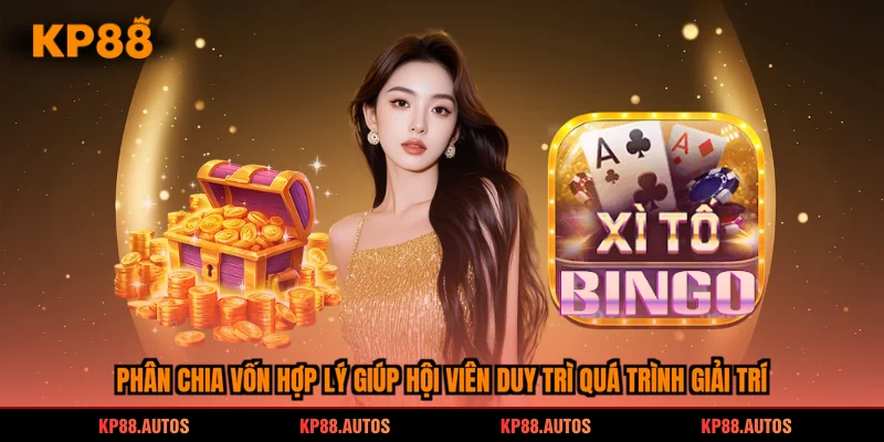 Phân chia vốn hợp lý giúp hội viên duy trì quá trình giải trí