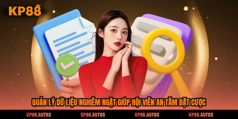Quản lý dữ liệu nghiêm ngặt giúp hội viên an tâm đặt cược