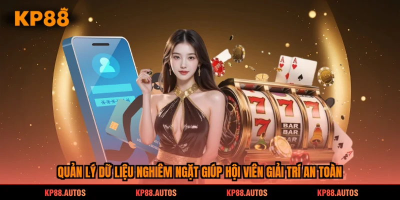 Quản lý dữ liệu nghiêm ngặt giúp hội viên giải trí an toàn
