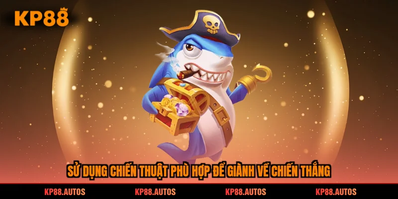Sử dụng chiến thuật phù hợp để giành về chiến thắng