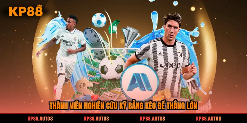 Thành viên nghiên cứu kỹ bảng kèo để thắng lớn