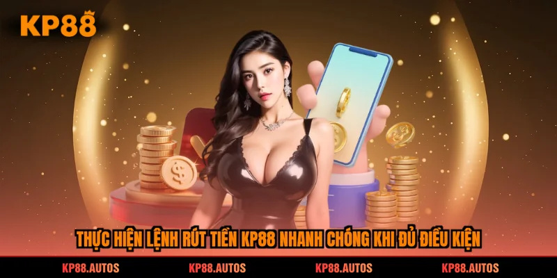 Thực hiện lệnh rút tiền kp88 nhanh chóng khi đủ điều kiện