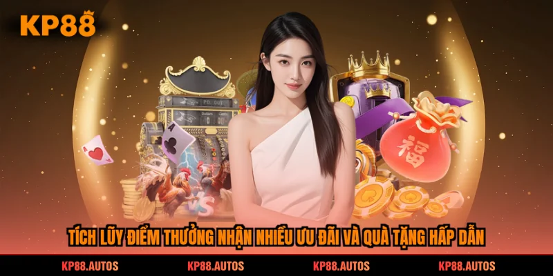 Tích lũy điểm thưởng nhận nhiều ưu đãi và quà tặng hấp dẫn