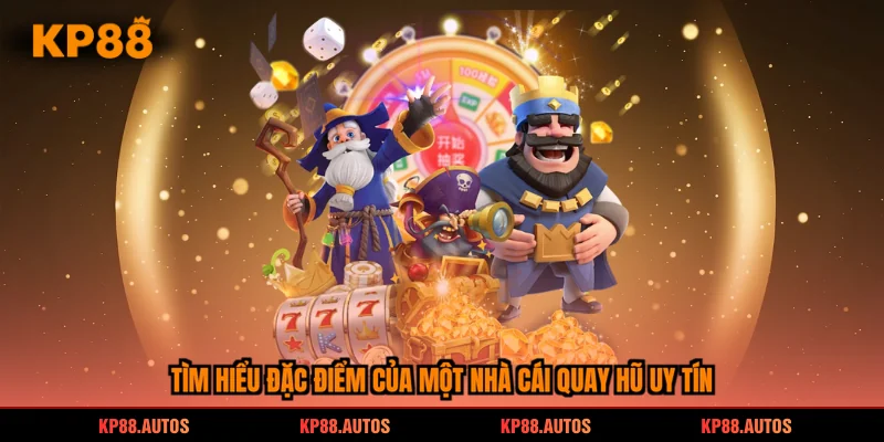 Tìm hiểu đặc điểm của một nhà cái quay hũ uy tín