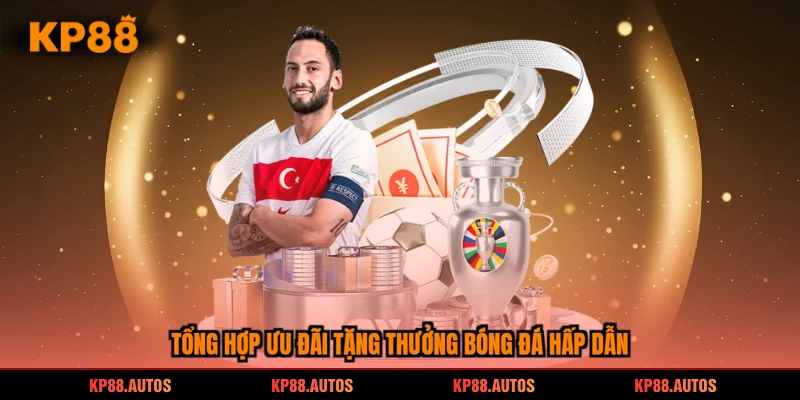 Tổng hợp ưu đãi tặng thưởng bóng đá hấp dẫn