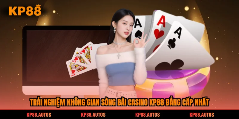 Trải nghiệm không gian sòng bài casino kp88 đẳng cấp nhất
