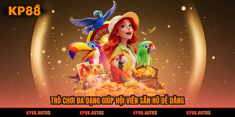 Trò chơi đa dạng giúp hội viên săn hũ dễ dàng